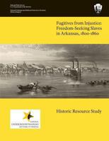 Fugitives From Injustice: Freedom-Seeking Slaves In Arkansas, 1800-1860: Historic Resource Study 1484816811 Book Cover