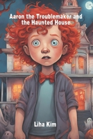 Aaron the Troublemaker and the Haunted House B0DWXC3TWN Book Cover