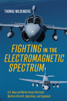 Fighting in the Electromagnetic Spectrum: U.S. Navy and Marine Corps Electronic Warfare Aircraft, Operations, and Equipment 1682478491 Book Cover