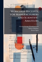 Workshop Receipts, for Manufacturers and Scientific Amateurs: Supplement Alumunium to Wireless 1149885823 Book Cover