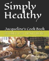 Simply Healthy: 30 Quick And Easy Healthy Recipes, Jacqueline's Cook Book 1088540007 Book Cover