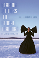 Bearing Witness to Global Traumas in Canadian Fiction 1772128791 Book Cover