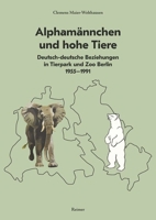 Alphamannchen Und Hohe Tiere: Deutsch-Deutsche Beziehungen in Tierpark Und Zoo Berlin, 1955-1991 3496016752 Book Cover