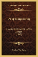 De Spellingsoorlog: Luimig Heldendicht, In Vier Zangen (1842) 1167541162 Book Cover