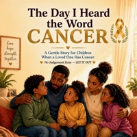 The Day I Heard The Word Cancer: A Gentle Story For Children When A Loved One Has Cancer (No Judgement Zone - LET IT OT) B0GZQ2D7KN Book Cover