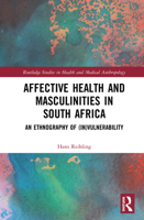 Affective Health and Masculinities in South Africa: An Ethnography of (In)Vulnerability 1032237031 Book Cover