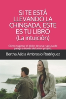 Si te está llevando la chingada, este es tu libro -La Intuición-: Cómo superar el dolor de una ruptura de pareja a través del amor propio (Spanish Edition) 1694166643 Book Cover