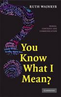 You Know what I Mean?: Words, Contexts and Communication 0521703743 Book Cover