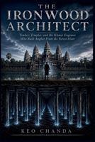 The Ironwood Architect: Timber, Temples, And The Khmer Engineer Who Built Angkor From The Forest Floor B0H2FYQRCR Book Cover