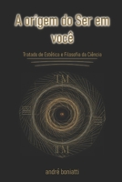 A Origem do Ser em Você: Tratado de Estética e Filosofia da Ciência (Portuguese Edition) B0GXF7ZVCW Book Cover