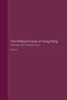 The Political Future of Hong Kong: Democracy within communist China 0415543029 Book Cover