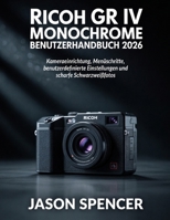 Ricoh GR IV Monochrome Benutzerhandbuch 2026: Kameraeinrichtung, Menüschritte, benutzerdefinierte Einstellungen und scharfe Schwarzweißfotos (German Edition) B0GZW8MWHS Book Cover