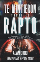 Te Mintieron Sobre El Rapto: Cómo Prepararse Para Lo Que Se Avecina (They Lied to You About the Rapture) (Spanish Edition) B0G6SVWHNY Book Cover