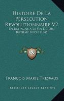 Histoire De La Persecution Revolutionnaire V2: En Bretagne A La Fin Du Dix-Huitieme Siecle (1845) 1144444365 Book Cover