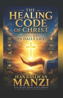 The HEALING CODE Of CHRIST: Unlocking Miracles in Daily Life B0F1K5YHGM Book Cover