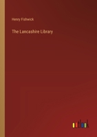 The Lancashire Library; a Bibliographical Account of Books on Topography, Biography, History, Science, and Miscellaneous Literature Relating to the County Palatine, Including an Account of Lancashire  9353895146 Book Cover