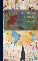 Religion in China: Containing a Brief Account of the Three Religions of the Chinese: With Observatio 1019392959 Book Cover