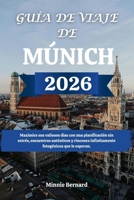 GUÍA DE VIAJE DE MÚNICH 2026: Maximice sus valiosos días con una planificación sin estrés, encuentros auténticos y rincones infinitamente fotogénicos que le esperan. B0FX837ZTG Book Cover