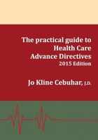 2015 Edition - The Practical Guide to Health Care Advance Directives 0692432124 Book Cover