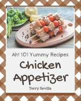 Ah! 101 Yummy Chicken Appetizer Recipes: A Yummy Chicken Appetizer Cookbook You Will Need B08JVLBWGV Book Cover