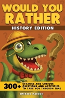 Would You Rather - History Edition: 300+ Strange and Curious Questions and Activities to Take You Through Time (Would You Rather Collection) B0G6CHZ8LP Book Cover