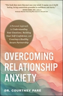 Overcoming Relationship Anxiety: A Personal Approach to Understanding Your Emotions, Building Your Self-Confidence, and Creating a Healthy, Secure Partnership 1507222688 Book Cover