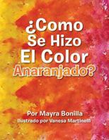 ¿Como Se Hizo El Color Anaranjado? 1493148389 Book Cover