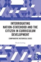 Interrogating Nation-Statehood and the Citizen in Curriculum Development: Comparative Historical Cases 1032757167 Book Cover