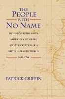 The People with No Name: Ireland's Ulster Scots, America's Scots Irish, and the Creation of a British Atlantic World, 1689-1764 0691074623 Book Cover