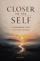 Closer to the Self: A Framework for a Restless World (First Edition) B0GXFX7XF6 Book Cover