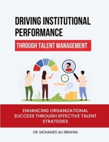 Driving Institutional Performance through Talent Management: Enhancing Organizational Success through Effective Talent Strategies 3852281857 Book Cover