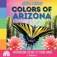 Junior Rainbow, Colors of Arizona: Introducing Colors to Young Minds B0CQD9S2HV Book Cover