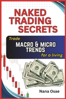 NAKED TRADING SECRETS: Trading macro and micro trends for a living B0DR8RJBCH Book Cover