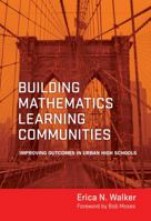Building Mathematics Learning Communities: Improving Outcomes in Urban High Schools 0807753289 Book Cover