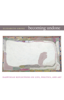 Becoming Undone: Darwinian Reflections on Life, Politics, and Art 0822350718 Book Cover