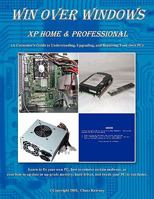Win Over Windows, XP Home & Professional: A Consumers Guide to Understanding, Upgrading, and Repairing Your Own PC 1449068588 Book Cover