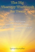 The Big Therapy Workbook for Teens: ADHD, Self-Esteem, and Dialectical Behavior Therapy. Rebuild your Life and Stay Focus on Success 1914154029 Book Cover