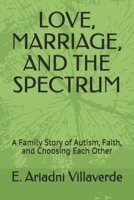 LOVE, MARRIAGE, AND THE SPECTRUM: A Family Story of Autism, Faith, and Choosing Each Other B0GRR2MB72 Book Cover