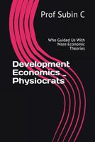 Development Economics - Physiocrats: Who Guided Us With More Economic Theories 1717829228 Book Cover
