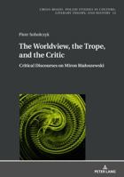 The Worldview, the Trope, and the Critic: Critical Discourses on Miron Bialoszewski 3631675259 Book Cover