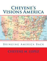 Cheyene's Visions America: Bringing America Back 1469987031 Book Cover