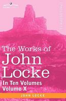 The Works of John Locke, Volume 10 1605203661 Book Cover