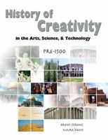 History of Creativity in the Arts, Science and Technology: Pre-1500 0757562779 Book Cover