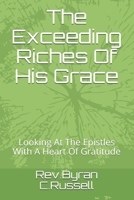 The Exceeding Riches Of His Grace: Looking At The Epistles With A Heart Of Gratitude 1530816750 Book Cover