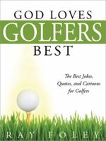 God Loves Golfers Best: The Best Jokes, Quotes, and Cartoons for Golfers 1402218494 Book Cover