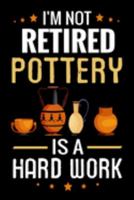 I'm not Retired Pottery is a Hard Work: Pottery Project Book | 80 Project Sheets to Record your Ceramic Work | Gift for Potters, Grandpas & Grandmas 1691818534 Book Cover