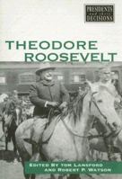 Presidents and Their Decisions - Theodore Roosevelt (paperback edition) (Presidents and Their Decisions) 0737714093 Book Cover