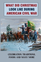 What Did Christmas Look Like During American Civil War: Celebration Traditions, Foods And Many More B09JVFGMQN Book Cover