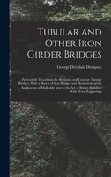 Tubular and Other Iron Girder Bridges: Particularly Describing the Britannia and Conway Tubular Bridges; With a Sketch of Iron Bridges and ... Art of Bridge-Building. With Wood Engravings 1341034348 Book Cover