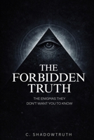THE FORBIDDEN TRUTH The Enigmas They Don’t Want You to Know: Investigate the best-kept secrets of the government, health, and space. B0DLTB9C8S Book Cover